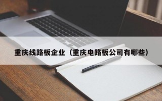 重庆线路板企业（重庆电路板公司有哪些）