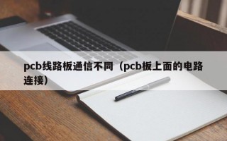 pcb线路板通信不同（pcb板上面的电路连接）