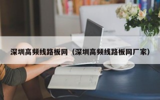 深圳高频线路板网（深圳高频线路板网厂家）