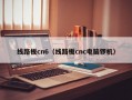 线路板cn6（线路板cnc电脑锣机）