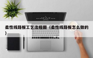 柔性线路板工艺流程图（柔性线路板怎么做的）