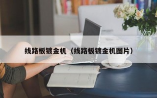 线路板镀金机（线路板镀金机图片）