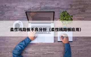 柔性线路板不良分析（柔性线路板应用）